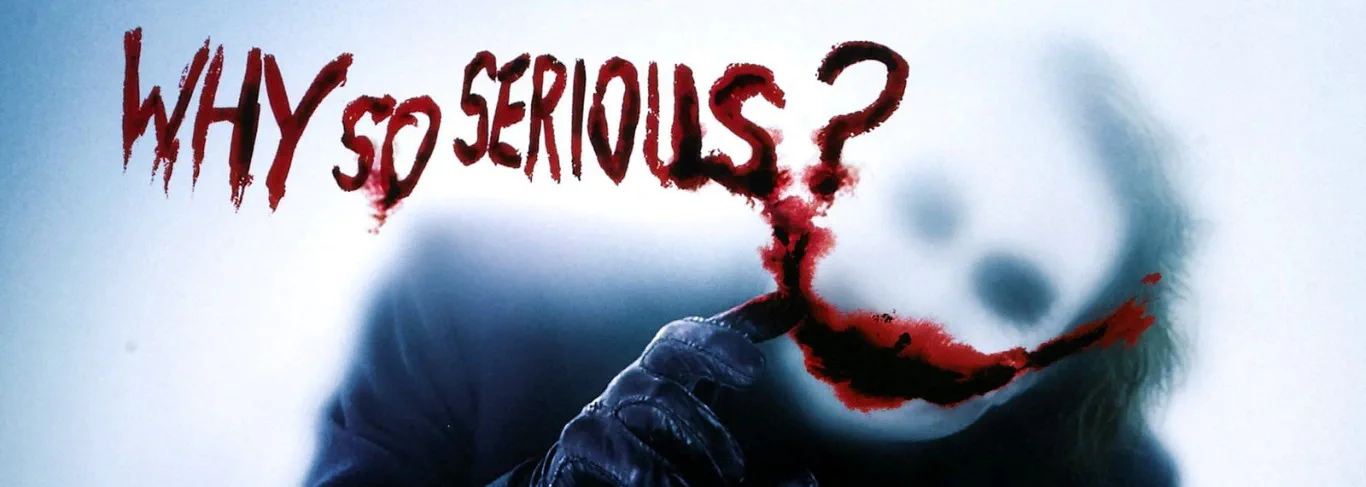 Why so serious?